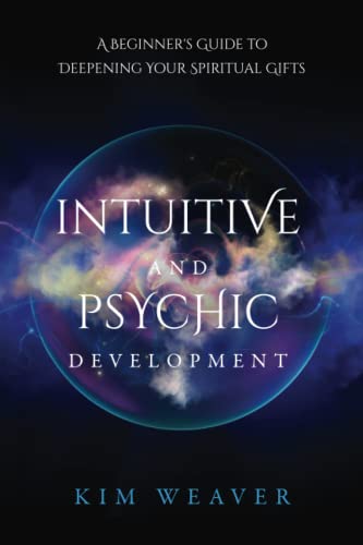 Intuitive and Psychic Development: A Beginner's Guide to Deepening Your Spiritual Gifts