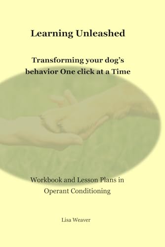 Learning Unleashed: Transforming your Dog's Behavior One Click at a Time: Workbook and Lesson Plans in Operant Conditioning von Independently published