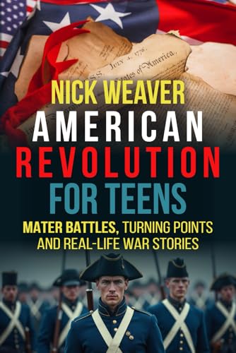 American Revolution for Teens: Major Battles, Turning Points and Real-Life War Stories (Real-Life History for Teens) von Chapter & Verse Independent Publishing
