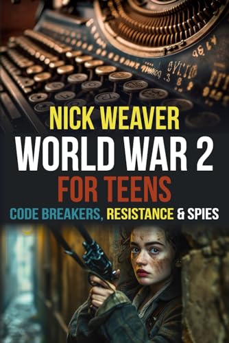 World War 2 for Teens: Codebreakers, Resistance and Spies (Real-Life History for Teens) von Chapter & Verse Independent Publishing