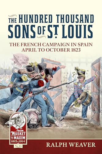 The Hundred Thousand Sons of St Louis: The French Campaign in Spain April to October 1823 (From Musket to Maxim, Band 45) von Helion & Company