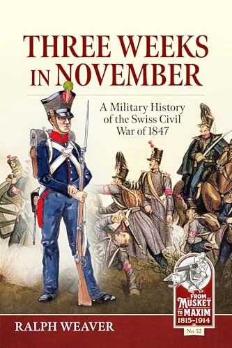 Three Weeks in November: A Military History of the Swiss Civil War of 1847 (From Musket to Maxim, 52, Band 52) von Helion & Company