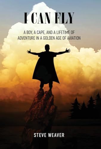 I Can Fly: A Boy, a Cape, and a Lifetime of Adventure in a Golden Age of Aviation von Gatekeeper Press