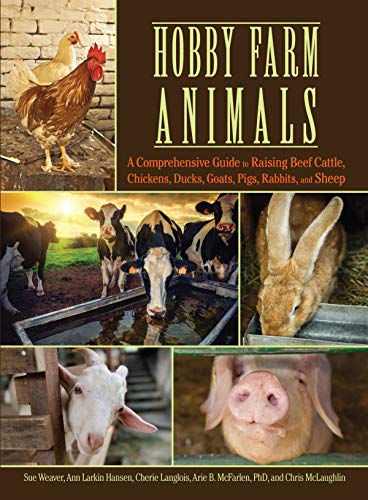 Hobby Farm Animals: A Comprehensive Guide to Raising Chickens, Ducks, Rabbits, Goats, Pigs, Sheep, and Cattle