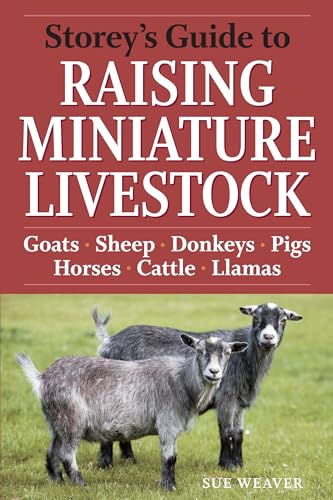 Storey's Guide to Raising Miniature Livestock: Goats, Sheep, Donkeys, Pigs, Horses, Cattle, Llamas