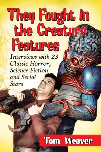 They Fought in the Creature Features: Interviews With 23 Classic Horror, Science Fiction and Serial Stars von McFarland & Company