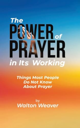 THE POWER OF PRAYER IN ITS WORKING: THINGS MOST PEOPLE DO NOT KNOW ABOUT PRAYER von Ewings Publishing LLC