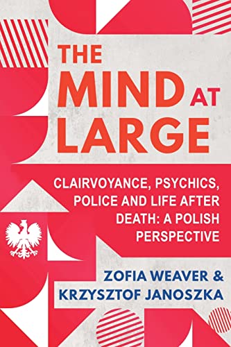 The Mind at Large: Clairvoyance, Psychics, Police and Life after Death: A Polish Perspective von White Crow Books