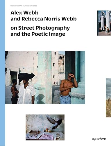 Alex Webb and Rebecca Norris Webb on Street Photography and the Poetic Image: The Photography Workshop Series von Aperture