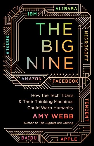 The Big Nine: How the Tech Titans and Their Thinking Machines Could Warp Humanity The Big Nine: How the Tech Titans and Their Thinking Machines Could Warp Humanity