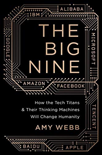 The Big Nine: How the Tech Titans and Their Thinking Machines Could Warp Humanity