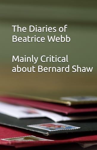 The Diaries of Beatrice Webb: Mainly Critical about Bernard Shaw von Independently published