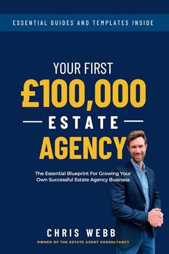 Your First £100,000 Estate Agency: The Essential Blueprint For Growing Your Own Successful Estate Agency Business von Independently published