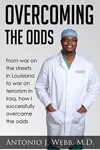 Overcoming the Odds: From war on the streets in Louisiana to war on terrorism in Iraq, how I successfully overcame the odds