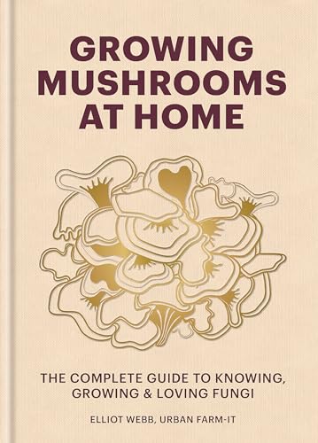 Growing Mushrooms at Home: The Complete Guide to Knowing, Growing and Loving Fungi von Kyle Books