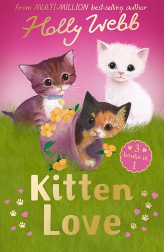 Kitten Love: A Collection of Stories: Lost in the Storm, The Curious Kitten and The Homeless Kitten (Holly Webb: Animal Stories)