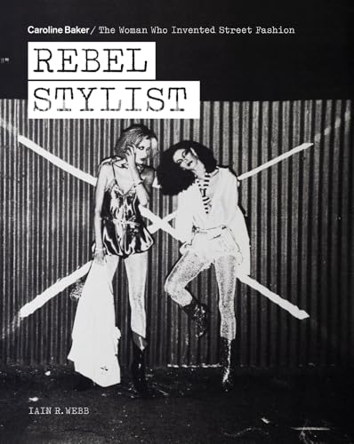 Rebel Stylist: Caroline Baker - The Woman Who Invented Street Fashion von ACC Art Books