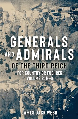 Generals and Admirals of the Third Reich: for Country or Fuehrer: Volume 2: H-O (Generals and Admirals of the Third Reich: for Country or Fuhrer, 2)