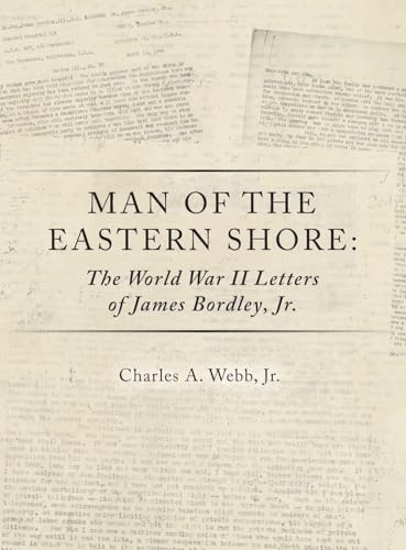 Man of the Eastern Shore: The World War II Letters of James Bordley Jr. MD von Palmetto Publishing