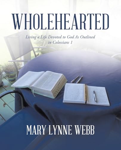 Wholehearted: Living a Life Devoted to God As Outlined in Colossians 1 von WestBow Press