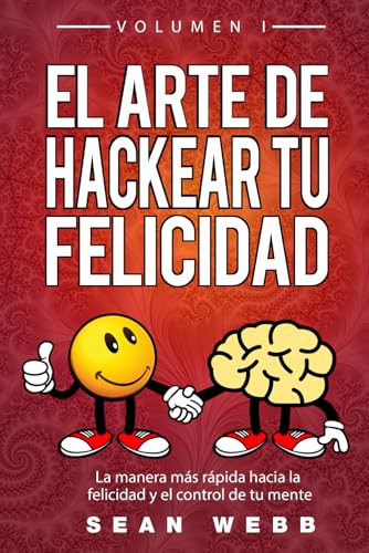 Hackear la Mente para Ser Feliz: Volumen I: La manera más rápida hacia la felicidad y el control de tu mente (Mind Hacking Happiness Series in Spanish, Band 1) von Independently published