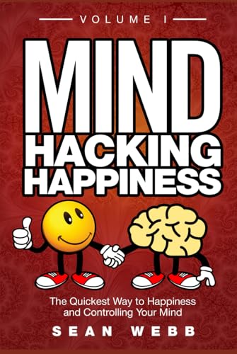Mind Hacking Happiness Volume I: The Quickest Way to Happiness and Controlling Your Mind von Independently published