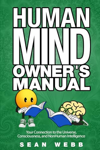 The Human Mind Owner's Manual: Your Connection to the Universe, Consciousness, and Non-Human Intelligence The Human Mind Owner's Manual: Your Connection to the Universe, Consciousness, and Non-Human Intelligence