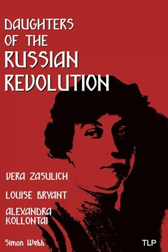 Daughters of the Russian Revolution: Vera Zasulich, Alexandra Kollontai, Louise Bryant Daughters of the Russian Revolution: Vera Zasulich, Alexandra Kollontai, Louise Bryant