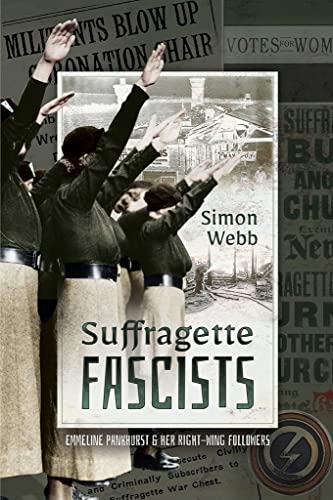 Suffragette Fascists: Emmeline Pankhurst and Her Right-Wing Followers Suffragette Fascists: Emmeline Pankhurst and Her Right-Wing Followers von Pen and Sword History