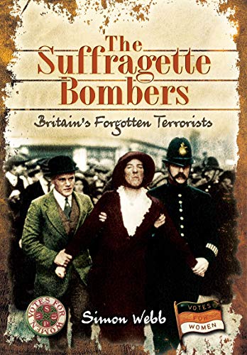 The Suffragette Bombers: Britain's Forgotten Terrorists The Suffragette Bombers: Britain's Forgotten Terrorists