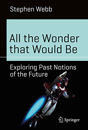 All the Wonder that Would Be: Exploring Past Notions of the Future (Science and Fiction) von Springer