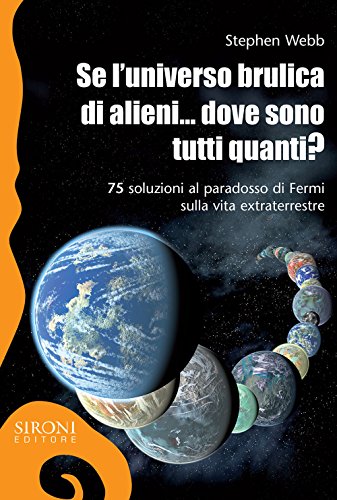 Se l'universo brulica di alieni... dove sono tutti quanti? 75 soluzioni al paradosso di Fermi sulla vita extraterrestre. Ediz. ampliata (Galápagos) von Sironi