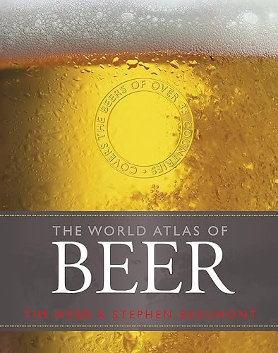 World Atlas of Beer: THE ESSENTIAL GUIDE TO THE BEERS OF THE WORLD