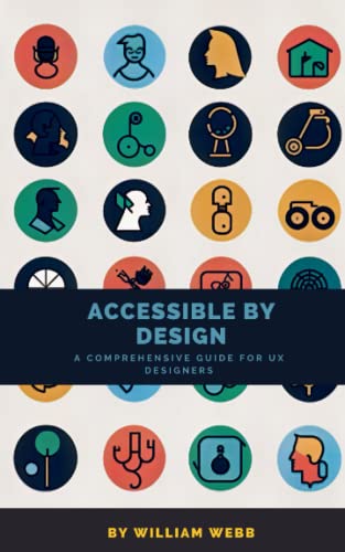 Accessible by Design: A Comprehensive Guide to UX Accessibility for Designers (UX Professional Development) von Independently published