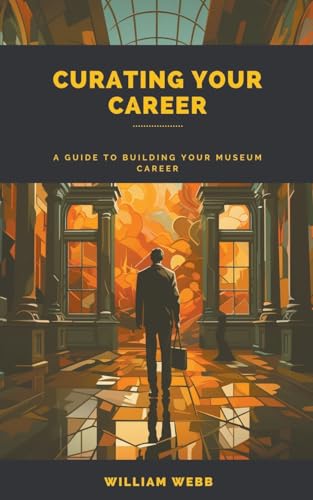 Curating Your Career: A Guide to Building Your Museum Career von SD