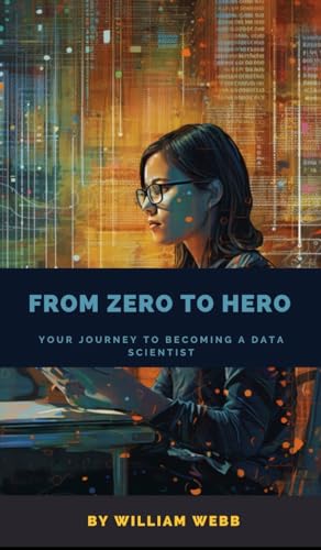 From Zero to Hero: Your Journey to Becoming a Data Scientist From Zero to Hero: Your Journey to Becoming a Data Scientist von SL Editions