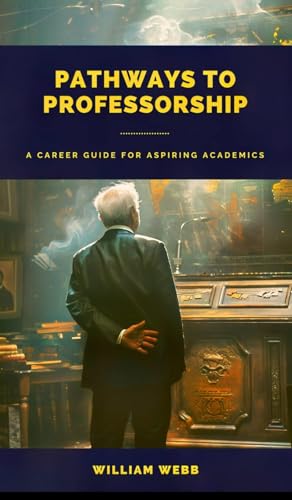 Pathways to Professorship: A Career Guide for Aspiring Academics Pathways to Professorship: A Career Guide for Aspiring Academics von SL Editions