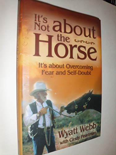 It's Not About the Horse: It's About Overcoming Fear and Self-Doubt It's Not About the Horse: It's About Overcoming Fear and Self-Doubt
