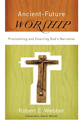 Ancient-Future Worship: Proclaiming And Enacting God'S Narrative