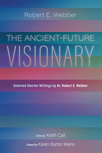 The Ancient-Future Visionary: Selected Shorter Writings by Dr. Robert E. Webber von Cascade Books