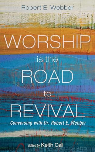 Worship Is the Road to Revival: Conversing with Dr. Robert E. Webber Worship Is the Road to Revival: Conversing with Dr. Robert E. Webber von Cascade Books