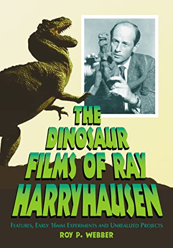 The Dinosaur Films of Ray Harryhausen: Features, Early 16mm Experiments and Unrealized Projects