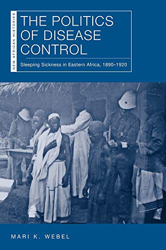 The Politics of Disease Control: Sleeping Sickness in Eastern Africa, 1890-1920 (New African Histories)