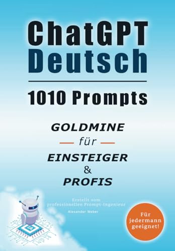 ChatGPT Deutsch: 1010 Prompts, Goldmine für Einsteiger & Profis: Entfesseln Sie Ihr volles Potenzial und erreichen Sie Ihre Ziele viel schneller als die Anderen! (Taschenbuch)