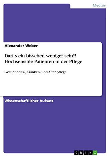 Darf¿s ein bisschen weniger sein?! Hochsensible Patienten in der Pflege: Gesundheits-, Kranken- und Altenpflege