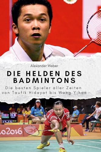 Die Helden des Badmintons: Die besten Spieler aller Zeiten von Taufik Hidayat bis Wang Yihan von FlipFlop