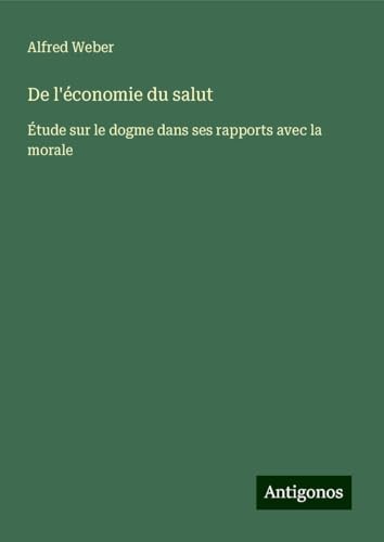 De l'économie du salut: Étude sur le dogme dans ses rapports avec la morale von Antigonos Verlag