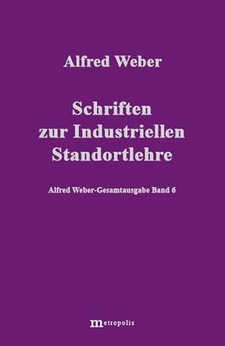 Gesamtausgabe, 10 Bde., Bd.6, Schriften zur Industriellen Standortlehre (Alfred Weber Gesamtausgabe)