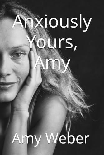 Anxiously Yours, Amy: My Life with Anxiety and Social Phobia von Independently published