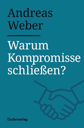 Warum Kompromisse schließen? Warum Kompromisse schließen? von Duden